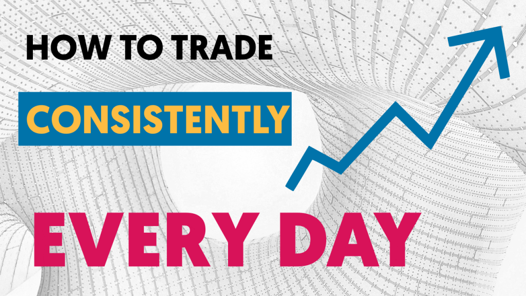how to trade conssitenyl every day